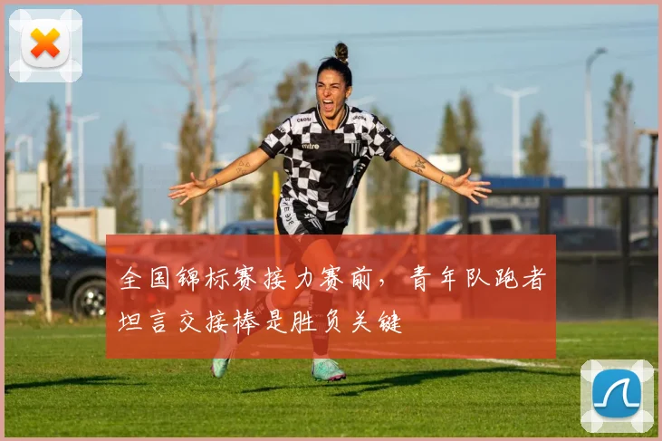 全国锦标赛接力赛前，青年队跑者坦言交接棒是胜负关键